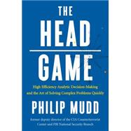 The HEAD Game High-Efficiency Analytic Decision Making and the Art of Solving Complex Problems Quickly