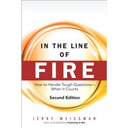 In the Line of Fire How to Handle Tough Questions -- When It Counts