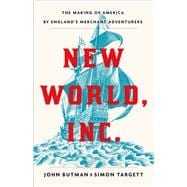 New World, Inc. The Making of America by England's Merchant Adventurers