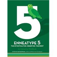 Enneatype 5: The Observer, Investigator, Theorist An Interactive Workbook