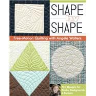Shape by Shape Free-Motion Quilting with Angela Walters 70+ Designs for Blocks, Backgrounds & Borders