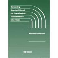 Screening Donated Blood for Transfusion- Transmissible Infections: Recommendations