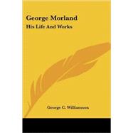 George Morland : His Life and Works