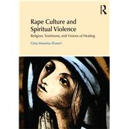 Rape Culture and Spiritual Violence: Religion, Testimony, and Visions of Healing