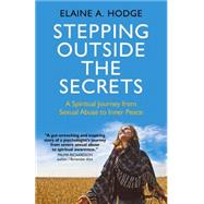 Stepping Outside the Secrets A Spiritual Journey from Sexual Abuse to Inner Peace