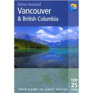 Drive Around Vancouver & British Columbia, 2nd; Your guide to great drives. Top 25 Tours.