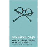 Isaac Bashevis Singer: Writings on Yiddish and Yiddishkayt The War Years, 1939-1947