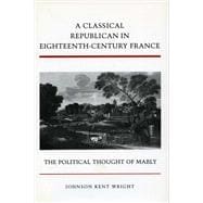 A Classical Republican in Eighteenth-Century France: The Political Thought of Mably