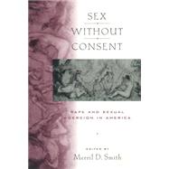 Sex Without Consent : Rape and Sexual Coercion in America