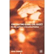 Constructing Global Civil Society Morality and Power in International Relations