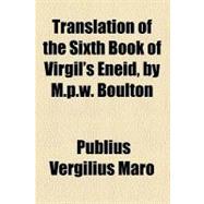 Translation of the Sixth Book of Virgil's Eneid, by M. P. W. Boulton
