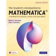 The Student's Introduction to MATHEMATICA Â®: A Handbook for Precalculus, Calculus, and Linear Algebra
