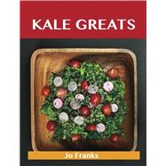 Kale Greats: Delicious Kale Recipes, the Top 63 Kale Recipes