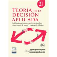 Teoría de la decisión aplicada. Análisis de decisiones bajo incertidumbre, riesgo, teoría de juegos y cadenas de Markov,9789585037892