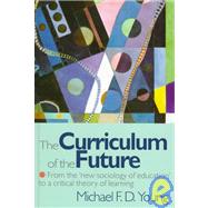 Curriculum of the Future : From the 'New Sociology of Education' to a Critical Theory of Learning