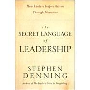 The Secret Language of Leadership How Leaders Inspire Action Through Narrative