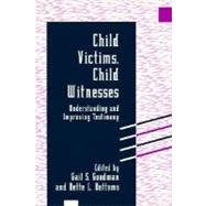 Child Victims, Child Witnesses Understanding and Improving Testimony