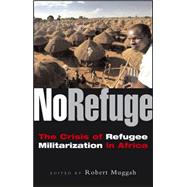 No Refuge The Crisis of Refugee Militarization in Africa