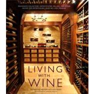 Living with Wine Passionate Collectors, Sophisticated Cellars, and Other Rooms for Entertaining, Enjoying, and Imbibing