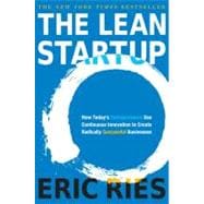 The Lean Startup How Today's Entrepreneurs Use Continuous Innovation to Create Radically Successful Businesses