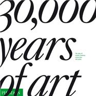 30,000 Years of Art The Story of Human Creativity Across Time and Space