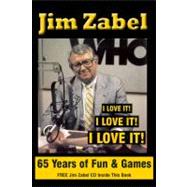 Jim Zabel: 65 Years of Fun and Games I Love It! I Love It! I Love It!