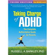 Taking Charge of ADHD, Third Edition The Complete, Authoritative Guide for Parents