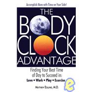 The Body Clock Advantage: Finding Your Best Time of Day to Succeed in: Love, Work, Play, Exercise
