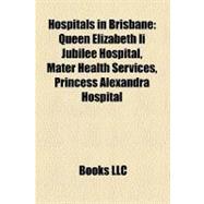 Hospitals in Brisbane: Queen Elizabeth Ii Jubilee Hospital, Mater Health Services, Princess Alexandra Hospital, Royal Brisbane and Women's Hospital, Queensland Children's Ho