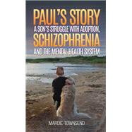 Paul’s Story: A Son’s Struggle with Adoption, Schizophrenia and the Mental Health System