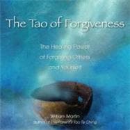 Tao of Forgiveness : The Healing Power of Forgiving Others and Yourself