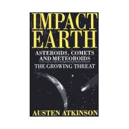 Impact Earth : Asteroids, Comets and Meteoroids: The Growing Threat