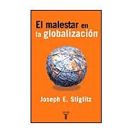 El Malestar En La Globalizacion/globalization And Its Discontents
