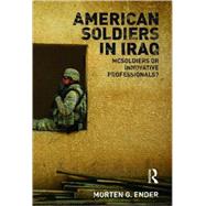 American Soldiers in Iraq: McSoldiers or Innovative Professionals?