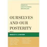 Ourselves and Our Posterity Essays in Constitutional Originalism