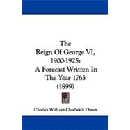 Reign of George Vi, 1900-1925 : A Forecast Written in the Year 1763 (1899)