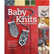 Baby Knits from Around the World Twenty Heirloom Projects in a Variety of Styles and Techniques