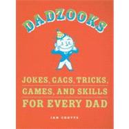 Dadzooks: Jokes, Gags, Tricks, Games, and Skills for Every Dad