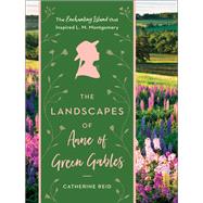 The Landscapes of Anne of Green Gables The Enchanting Island that Inspired L. M. Montgomery