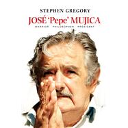 José 'Pepe' Mujica Warrior Philosopher President