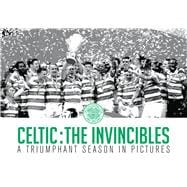 Celtic: The Invincibles A Triumphant Season in Pictures