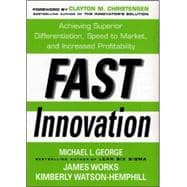 Fast Innovation: Achieving Superior Differentiation, Speed to Market, and Increased Profitability Achieving Superior Differentiation, Speed to Market, and Increased Profitability