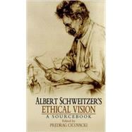 ALbert Schweitzer's Ethical Vision A Sourcebook