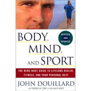 Body, Mind, and Sport The Mind-Body Guide to Lifelong Health, Fitness, and Your Personal Best
