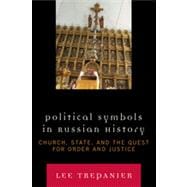 Political Symbols in Russian History Church, State, and the Quest for Order and Justice