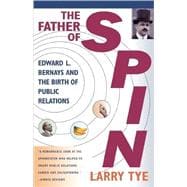 The Father of Spin Edward L. Bernays and The Birth of Public Relations