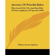 Ancestry of Priscilla Baker : Who Lived 1674-1731, and Was Wife of Isaac Appleton, of Ipswich (1870)