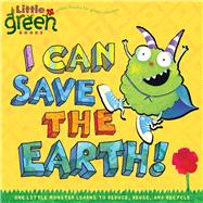 I Can Save the Earth! One Little Monster Learns to Reduce, Reuse, and Recycle