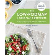 The Low-FODMAP 6-Week Plan and Cookbook A Step-by-Step Program of Recipes and Meal Plans. Alleviate IBS and Digestive Discomfort!