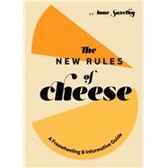 The New Rules of Cheese A Freewheeling and Informative Guide